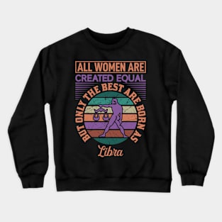 all women are created equal but only the best are born as libra Crewneck Sweatshirt